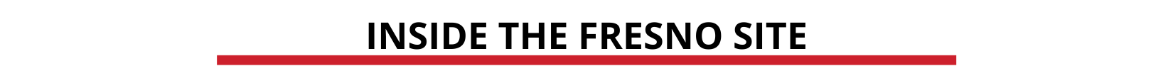 iNSIDE THE FRESNO SITE